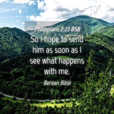 Picture 04 - Philippians 2:23 BSB - So I hope to send him as soon as I see what - Bible Verse Picture