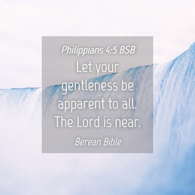 Picture 04 - Philippians 4:5 BSB - Let your gentleness be apparent to all. The Lord - Bible Verse Picture