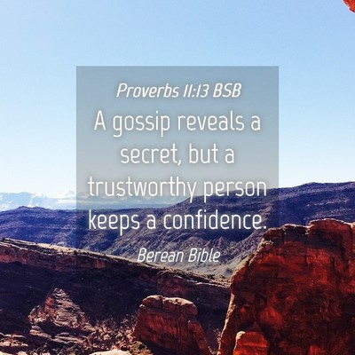 Picture 04 - Proverbs 11:13 BSB - A gossip reveals a secret, but a trustworthy - Bible Verse Picture