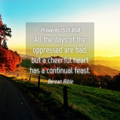 Picture 04 - Proverbs 15:15 BSB - All the days of the oppressed are bad, but a - Bible Verse Picture