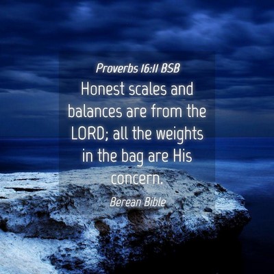 Picture 04 - Proverbs 16:11 BSB - Honest scales and balances are from the LORD; all - Bible Verse Picture