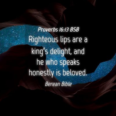 Picture 04 - Proverbs 16:13 BSB - Righteous lips are a king’s delight, and he who - Bible Verse Picture