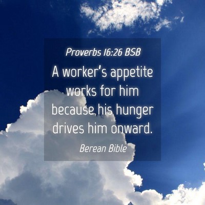 Picture 04 - Proverbs 16:26 BSB - A worker’s appetite works for him because his - Bible Verse Picture