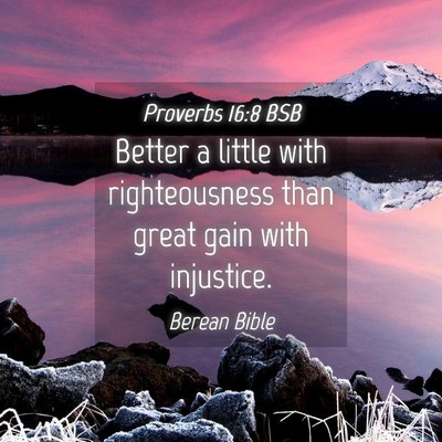 Picture 04 - Proverbs 16:8 BSB - Better a little with righteousness than great - Bible Verse Picture