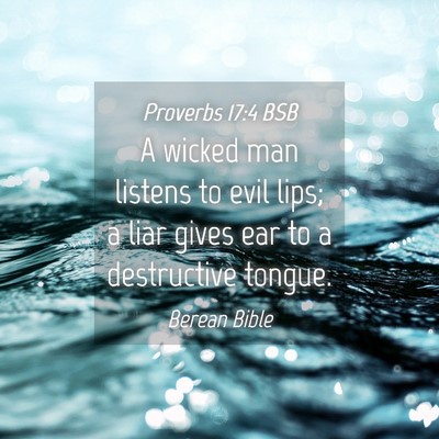 Picture 04 - Proverbs 17:4 BSB - A wicked man listens to evil lips; a liar gives - Bible Verse Picture
