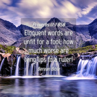 Picture 04 - Proverbs 17:7 BSB - Eloquent words are unfit for a fool; how much - Bible Verse Picture
