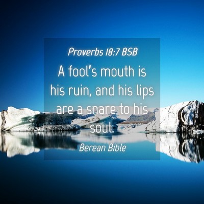Picture 04 - Proverbs 18:7 BSB - A fool’s mouth is his ruin, and his lips are a - Bible Verse Picture