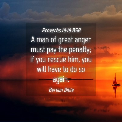 Picture 04 - Proverbs 19:19 BSB - A man of great anger must pay the penalty; if you - Bible Verse Picture