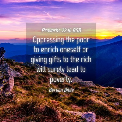 Picture 04 - Proverbs 22:16 BSB - Oppressing the poor to enrich oneself or giving - Bible Verse Picture