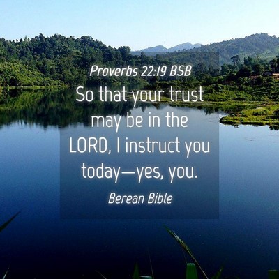 Picture 04 - Proverbs 22:19 BSB - So that your trust may be in the LORD, I instruct - Bible Verse Picture