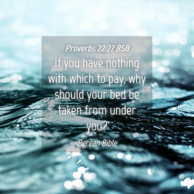 Picture 04 - Proverbs 22:27 BSB - If you have nothing with which to pay, why should - Bible Verse Picture