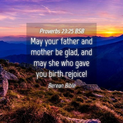 Picture 04 - Proverbs 23:25 BSB - May your father and mother be glad, and may she - Bible Verse Picture