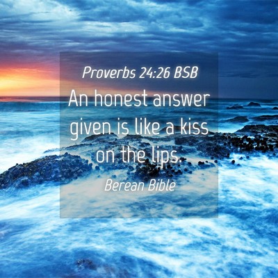 Picture 04 - Proverbs 24:26 BSB - An honest answer given is like a kiss on the - Bible Verse Picture