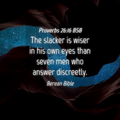 Picture 04 - Proverbs 26:16 BSB - The slacker is wiser in his own eyes than seven - Bible Verse Picture
