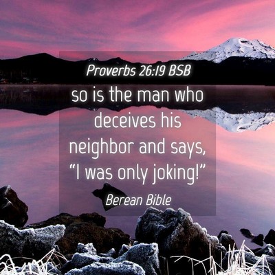 Picture 04 - Proverbs 26:19 BSB - so is the man who deceives his neighbor and says, - Bible Verse Picture