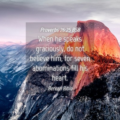 Picture 04 - Proverbs 26:25 BSB - When he speaks graciously, do not believe him, - Bible Verse Picture