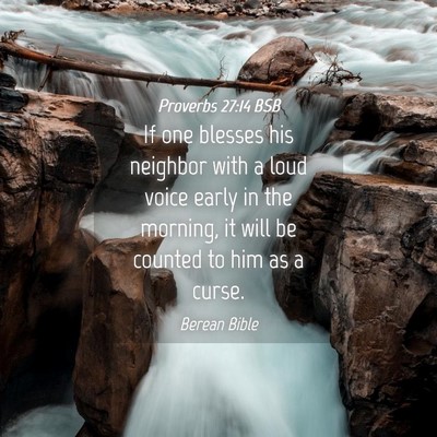 Picture 04 - Proverbs 27:14 BSB - If one blesses his neighbor with a loud voice - Bible Verse Picture