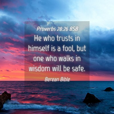 Picture 04 - Proverbs 28:26 BSB - He who trusts in himself is a fool, but one who - Bible Verse Picture