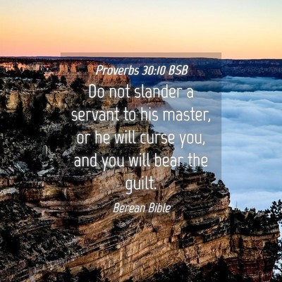 Picture 04 - Proverbs 30:10 BSB - Do not slander a servant to his master, or he - Bible Verse Picture