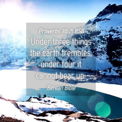 Picture 04 - Proverbs 30:21 BSB - Under three things the earth trembles, under four - Bible Verse Picture