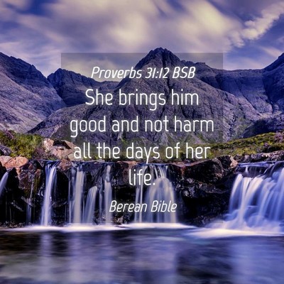 Picture 04 - Proverbs 31:12 BSB - She brings him good and not harm all the days of - Bible Verse Picture