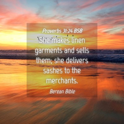 Picture 04 - Proverbs 31:24 BSB - She makes linen garments and sells them; she - Bible Verse Picture