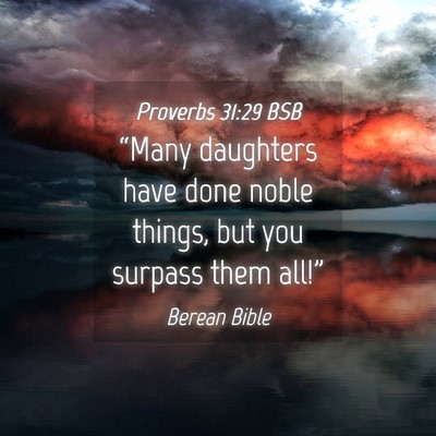 Picture 04 - Proverbs 31:29 BSB - “Many daughters have done noble things, but you - Bible Verse Picture