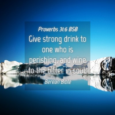 Picture 04 - Proverbs 31:6 BSB - Give strong drink to one who is perishing, and - Bible Verse Picture