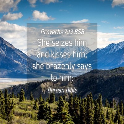 Picture 04 - Proverbs 7:13 BSB - She seizes him and kisses him; she brazenly says - Bible Verse Picture