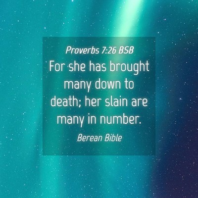 Picture 04 - Proverbs 7:26 BSB - For she has brought many down to death; her slain - Bible Verse Picture