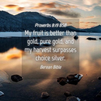 Picture 04 - Proverbs 8:19 BSB - My fruit is better than gold, pure gold, and my - Bible Verse Picture