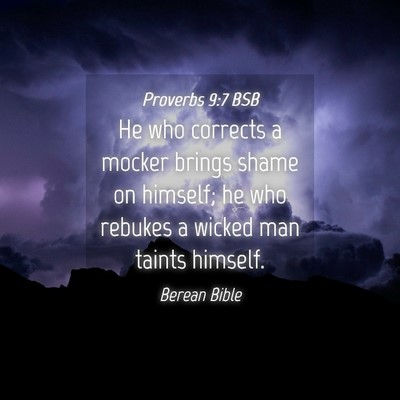 Picture 04 - Proverbs 9:7 BSB - He who corrects a mocker brings shame on himself; - Bible Verse Picture