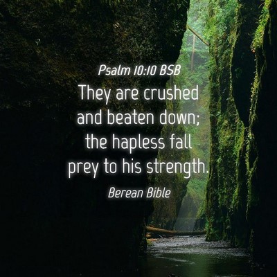 Picture 04 - Psalm 10:10 BSB - They are crushed and beaten down; the hapless - Bible Verse Picture