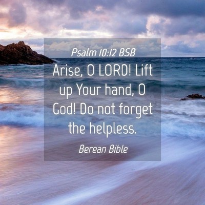 Picture 04 - Psalm 10:12 BSB - Arise, O LORD! Lift up Your hand, O God! Do not - Bible Verse Picture