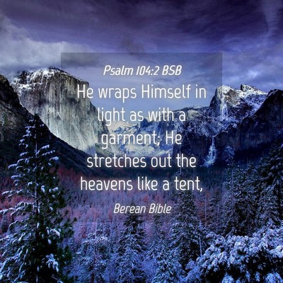 Picture 04 - Psalm 104:2 BSB - He wraps Himself in light as with a garment; He - Bible Verse Picture