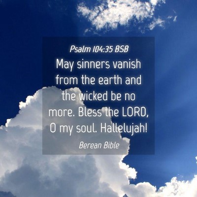 Picture 04 - Psalm 104:35 BSB - May sinners vanish from the earth and the wicked - Bible Verse Picture