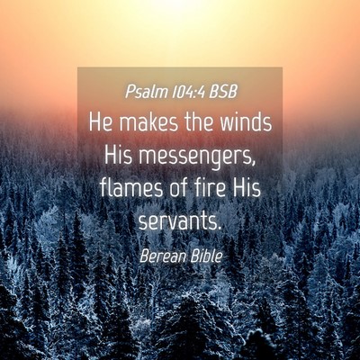 Picture 04 - Psalm 104:4 BSB - He makes the winds His messengers, flames of fire - Bible Verse Picture