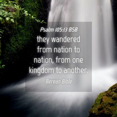 Picture 04 - Psalm 105:13 BSB - they wandered from nation to nation, from one - Bible Verse Picture