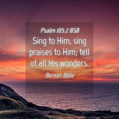 Picture 04 - Psalm 105:2 BSB - Sing to Him, sing praises to Him; tell of all His - Bible Verse Picture