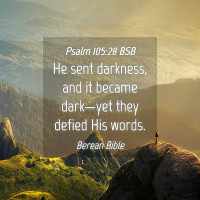 Picture 04 - Psalm 105:28 BSB - He sent darkness, and it became dark—yet they - Bible Verse Picture