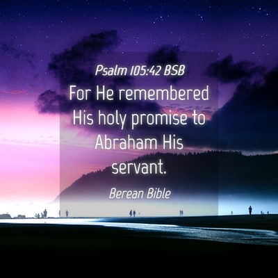 Picture 04 - Psalm 105:42 BSB - For He remembered His holy promise to Abraham His - Bible Verse Picture