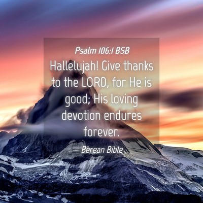 Picture 04 - Psalm 106:1 BSB - Hallelujah! Give thanks to the LORD, for He is - Bible Verse Picture