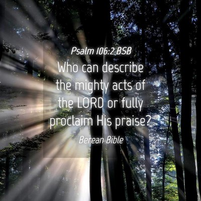 Picture 04 - Psalm 106:2 BSB - Who can describe the mighty acts of the LORD or - Bible Verse Picture