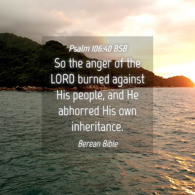 Picture 04 - Psalm 106:40 BSB - So the anger of the LORD burned against His - Bible Verse Picture