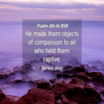 Picture 04 - Psalm 106:46 BSB - He made them objects of compassion to all who - Bible Verse Picture