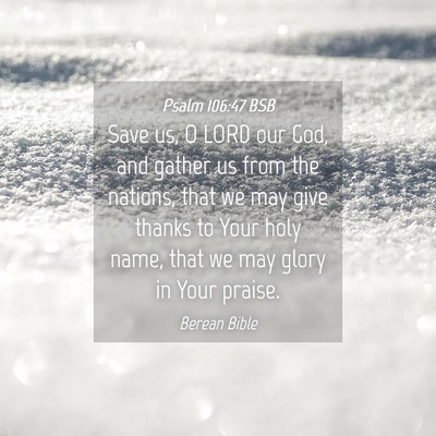 Picture 04 - Psalm 106:47 BSB - Save us, O LORD our God, and gather us from the - Bible Verse Picture