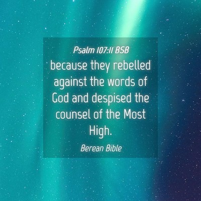 Picture 04 - Psalm 107:11 BSB - because they rebelled against the words of God - Bible Verse Picture