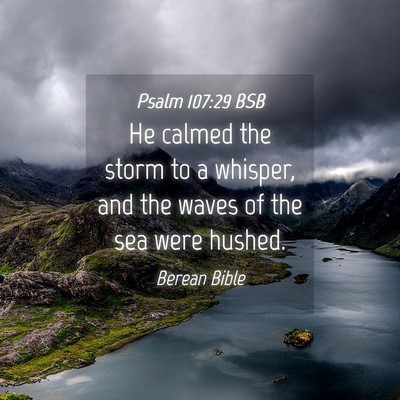 Picture 04 - Psalm 107:29 BSB - He calmed the storm to a whisper, and the waves - Bible Verse Picture