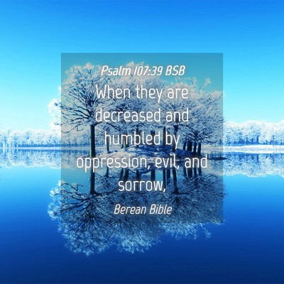 Picture 04 - Psalm 107:39 BSB - When they are decreased and humbled by - Bible Verse Picture