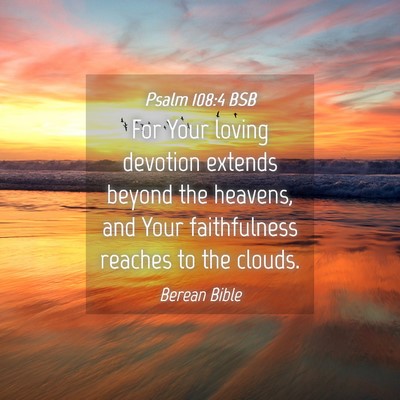 Picture 04 - Psalm 108:4 BSB - For Your loving devotion extends beyond the - Bible Verse Picture